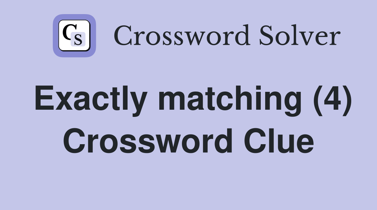Exactly matching (4) Crossword Clue Answers Crossword Solver